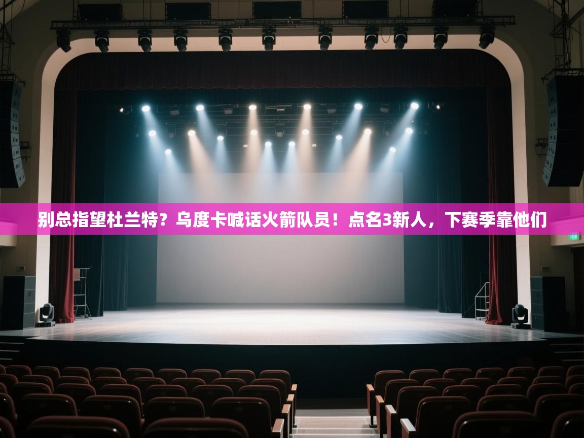 别总指望杜兰特?乌度卡喊话火箭队员!点名3新人,下赛季靠他们 第2张