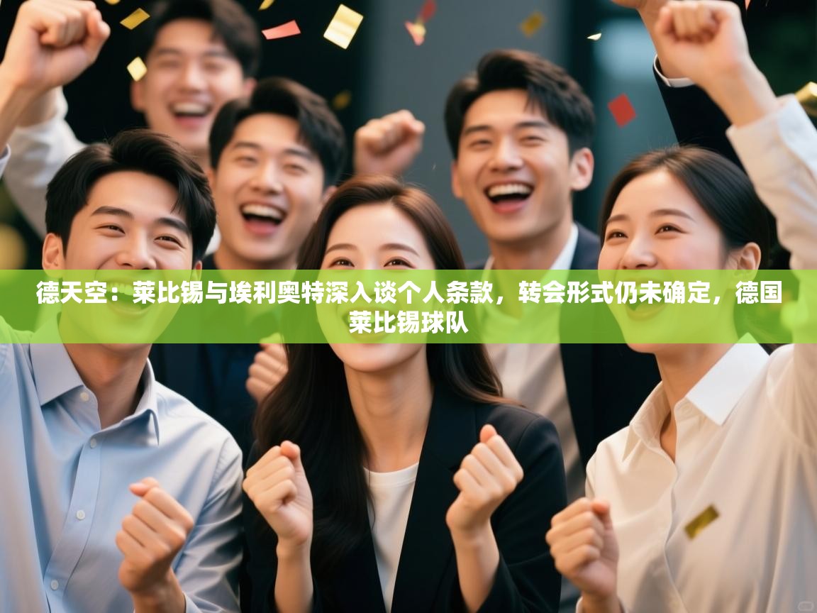 德天空：莱比锡与埃利奥特深入谈个人条款，转会形式仍未确定，德国莱比锡球队