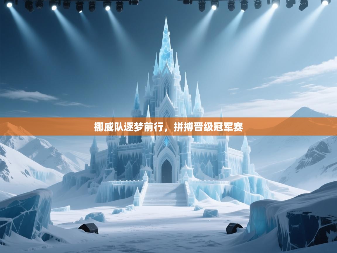 挪威队逐梦前行，拼搏晋级冠军赛  第1张